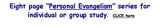 Text Box: Eight page Personal Evangelism series for individual or group study.   CLiCK here 